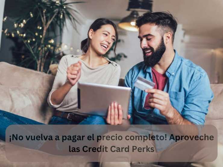 ¡No vuelva a pagar el precio completo! Aproveche las Credit Card Perks