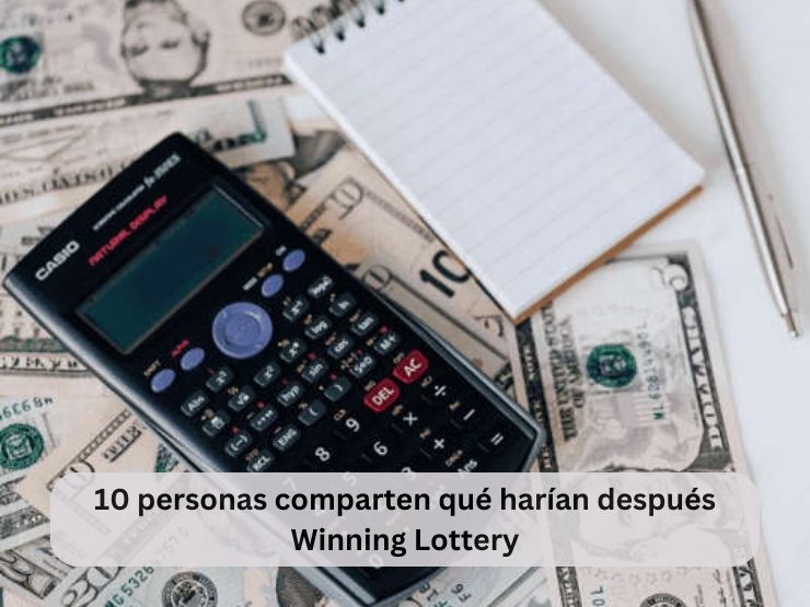 10 personas comparten qué harían después Winning Lottery