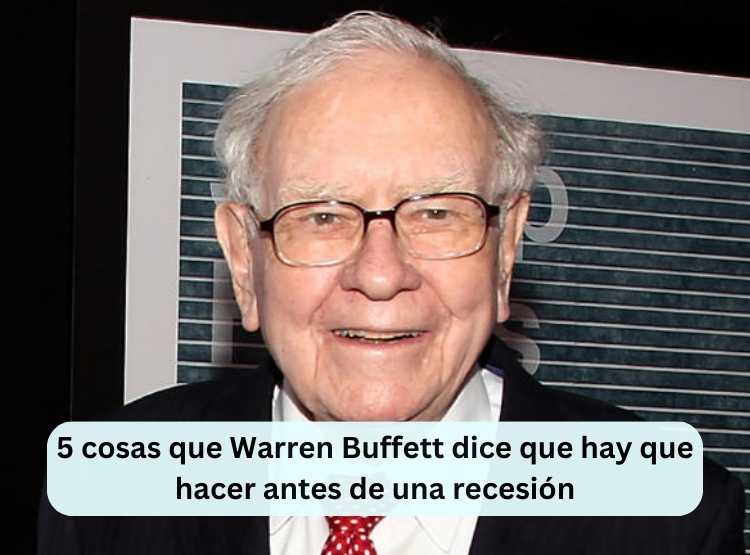 5 cosas que Warren Buffett dice que hay que hacer antes de una recesión