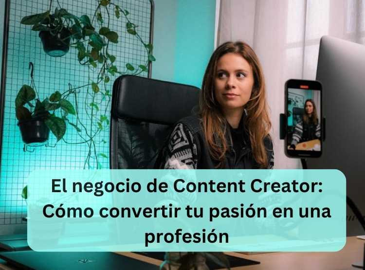 El negocio de Content Creator: Cómo convertir tu pasión en una profesión