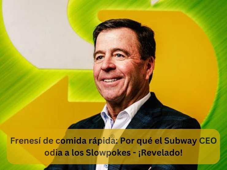 Frenesí de comida rápida Por qué el Subway CEO odia a los Slowpokes - ¡Revelado!