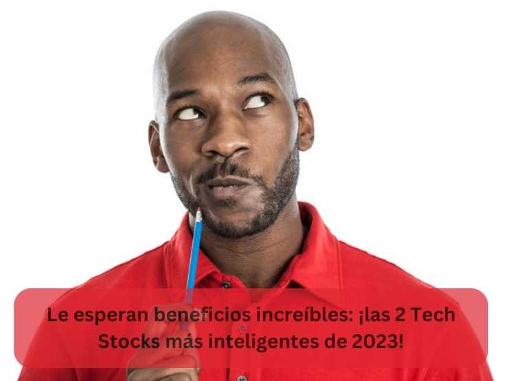 Le esperan beneficios increíbles ¡las 2 Tech Stocks más inteligentes de 2023!