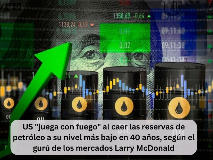 US al caer las reservas de petróleo a su nivel más bajo en 40 años, según el gurú de los mercados Larry McDonald