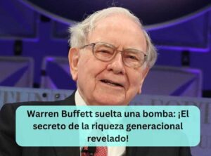 Warren Buffett suelta una bomba: ¡El secreto de la riqueza generacional revelado!