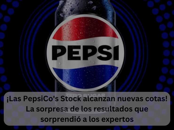 ¡Las PepsiCo's Stock alcanzan nuevas cotas! La sorpresa de los resultados que sorprendió a los expertos