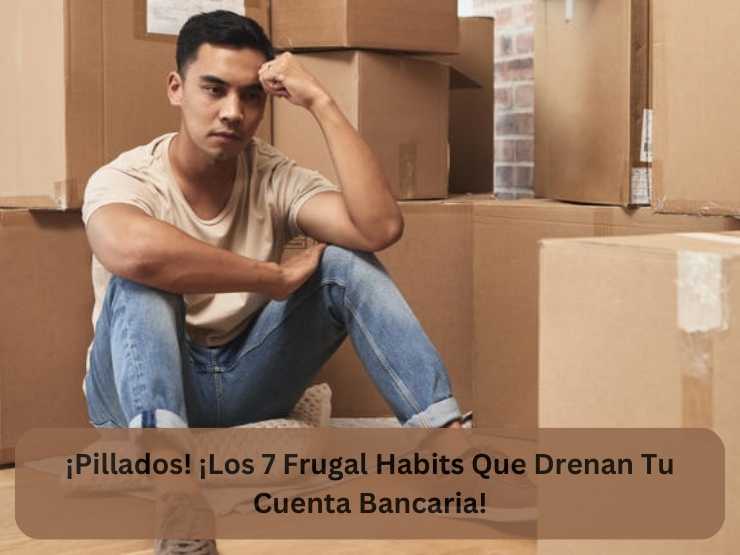 ¡Pillados! ¡Los 7 Frugal Habits Que Drenan Tu Cuenta Bancaria!