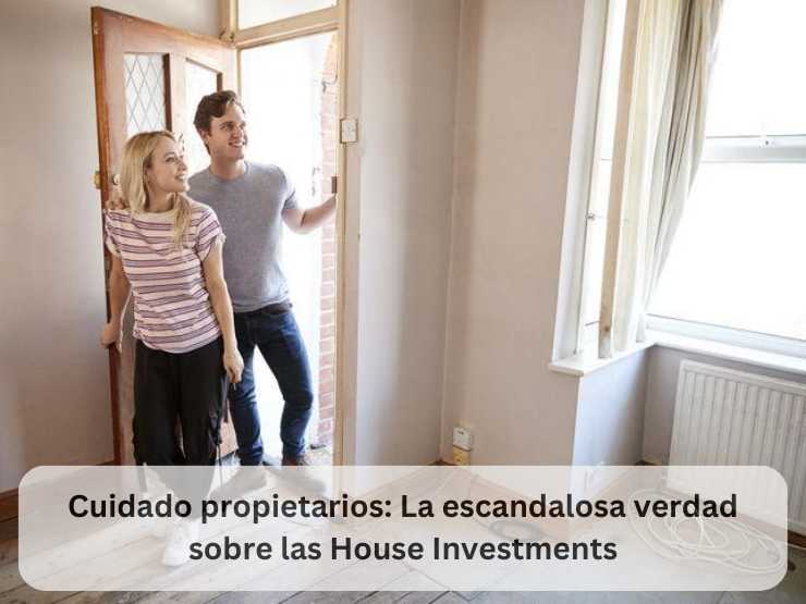 Cuidado propietarios La escandalosa verdad sobre las House Investments