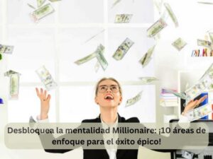 Desbloquea la mentalidad Millionaire ¡10 áreas de enfoque para el éxito épico!