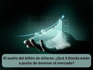 El sueño del billón de dólares ¿Qué 3 Stocks están a punto de dominar el mercado