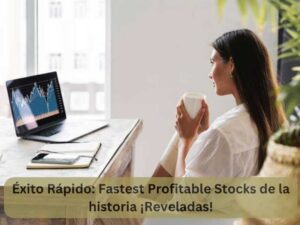 Éxito Rápido Fastest Profitable Stocks de la historia ¡Reveladas!