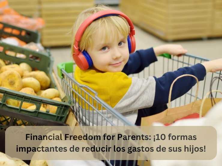 Financial Freedom for Parents ¡10 formas impactantes de reducir los gastos de sus hijos!