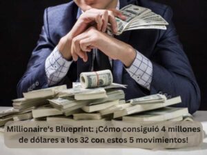 Millionaire's Blueprint ¡Cómo consiguió 4 millones de dólares a los 32 con estos 5 movimientos!