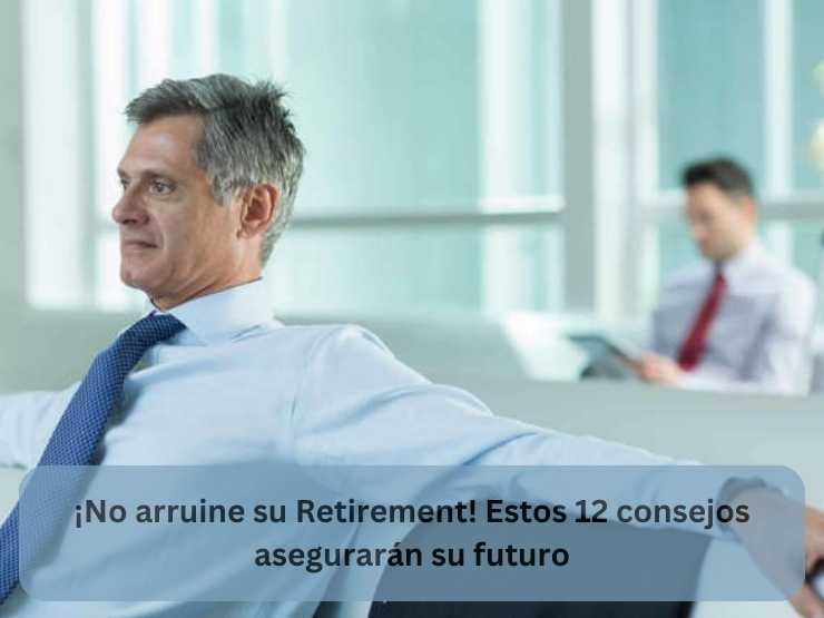 ¡No arruine su Retirement! Estos 12 consejos asegurarán su futuro